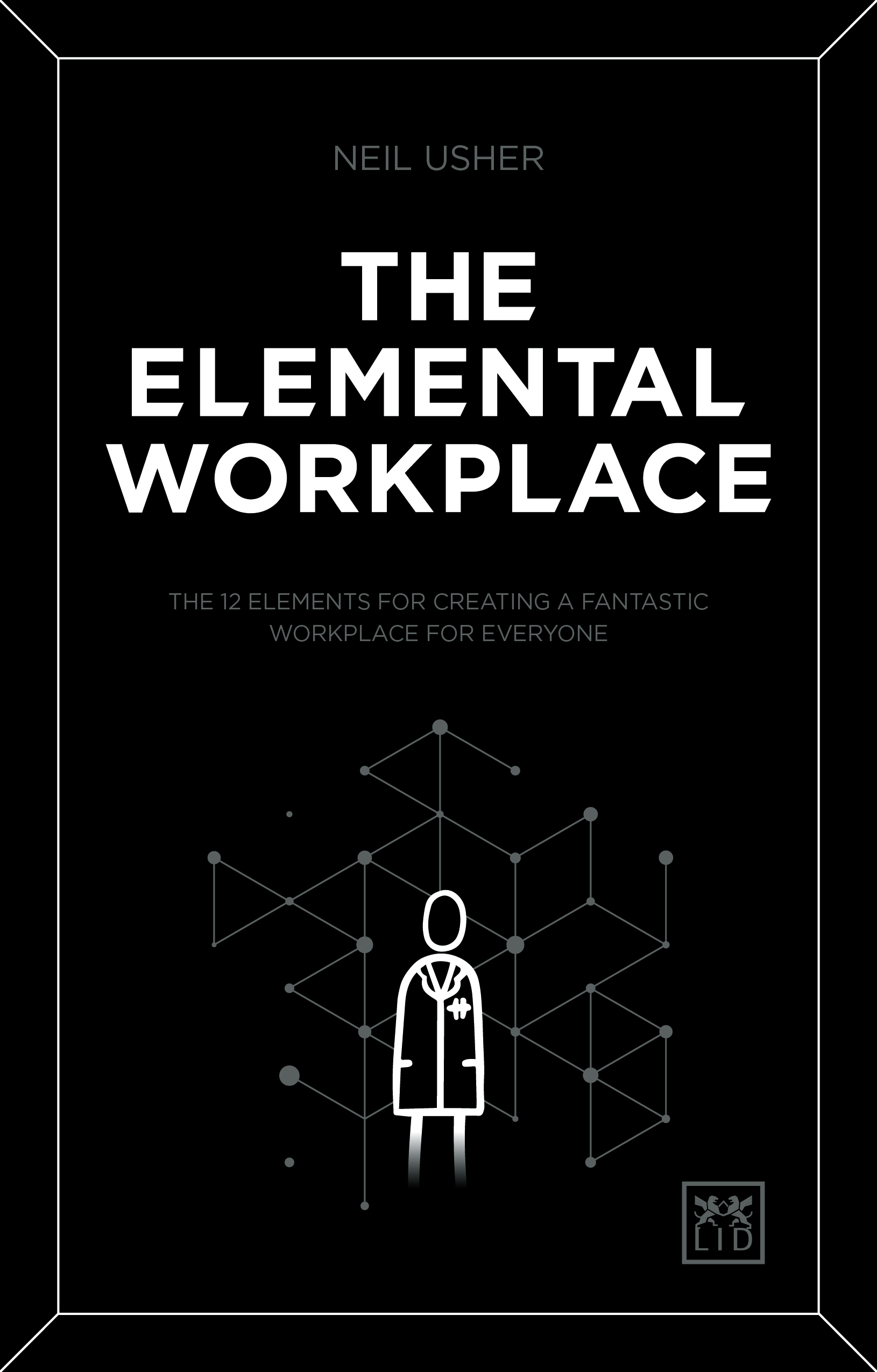 The Elemental Workplace: The 12 Elements for Creating a Fantastic Workplace for Everyone