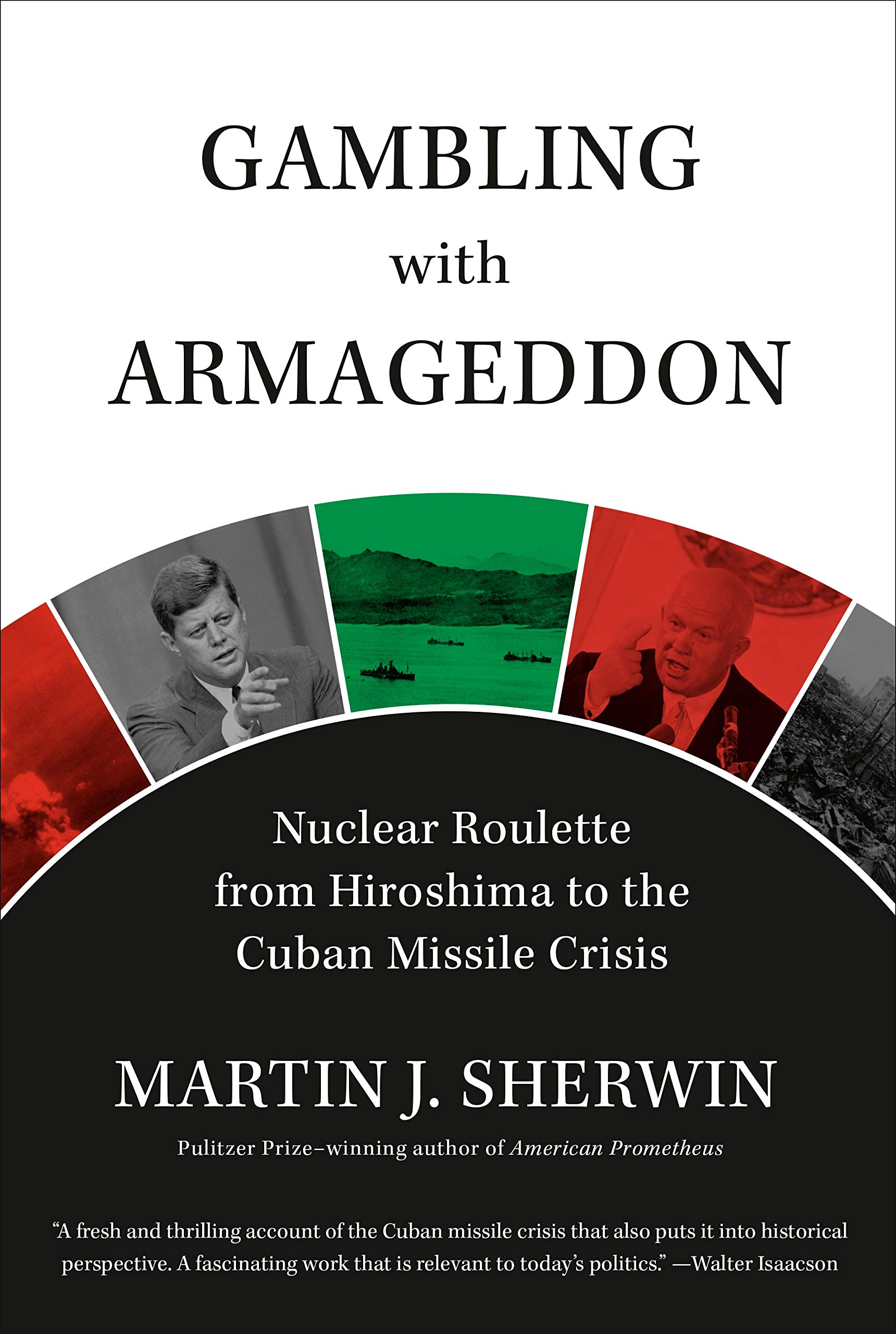 Gambling with Armageddon: Nuclear Roulette from Hiroshima to the Cuban Missile Crisis