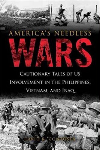 America's Needless Wars: Cautionary Tales of US Involvement in the Philippines, Vietnam, and Iraq