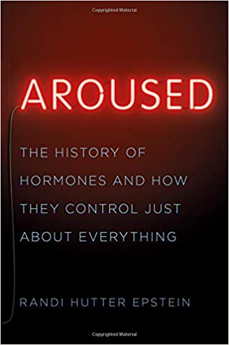 Aroused: The History of Hormones and How They Control Just About Everything