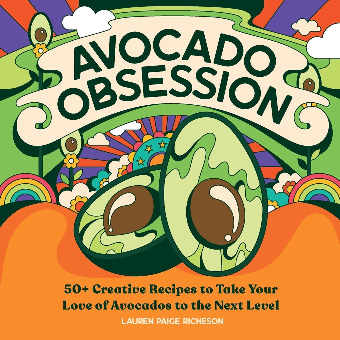 Avocado Obsession: 50+ Creative Recipes to Take Your Love of Avocados to the Next Level