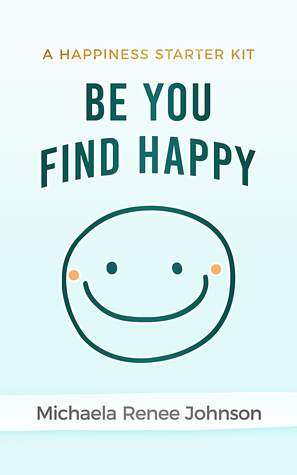Be You Find Happy: A Happiness Starter Kit
