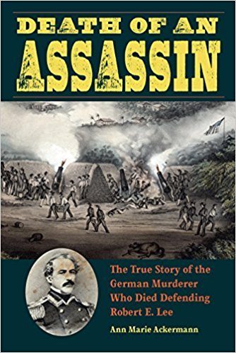 Death of an Assassin: The True Story of the German Murderer Who Died Defending Robert E. Lee