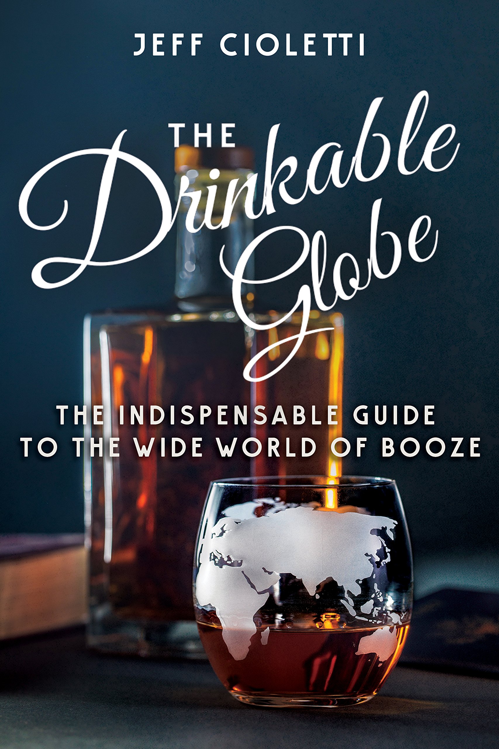 The Drinkable Globe: The Indispensable Guide to the Wide World of Booze
