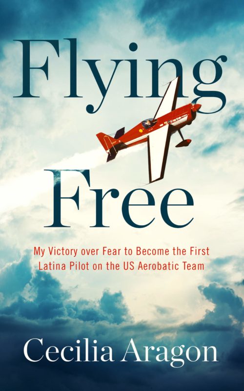 Flying Free: My Victory Over Feat to Become the First Latina Pilot on the US Aerobatic Team