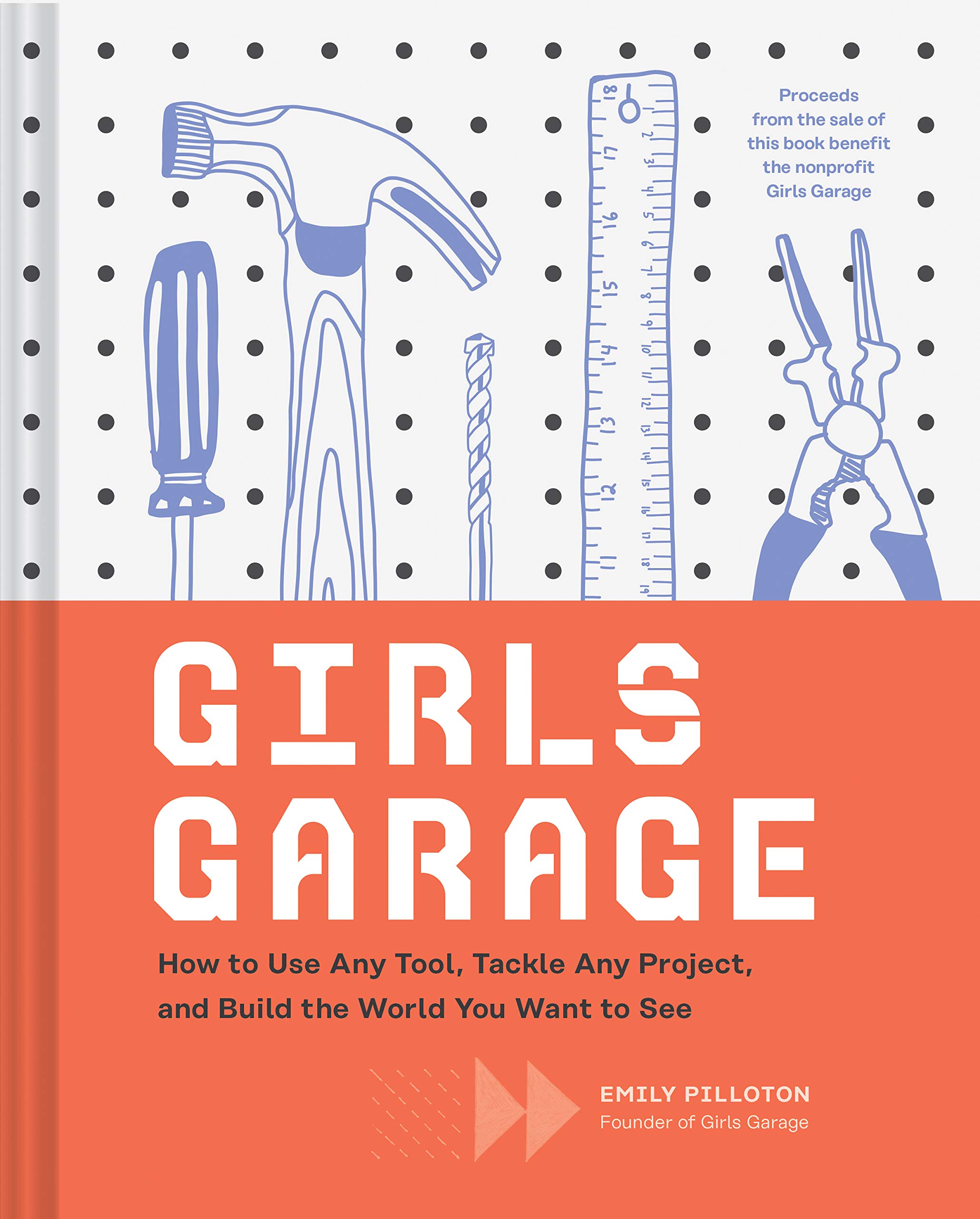 Girls Garage: How to Use Any Tool, Tackle Any Project, and Build the World You Want to See (Teenage Trailblazers, STEM Building Projects for Girls)
