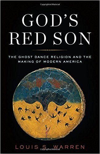 God's Red Son: The Ghost Dance Religion and the Making of Modern America