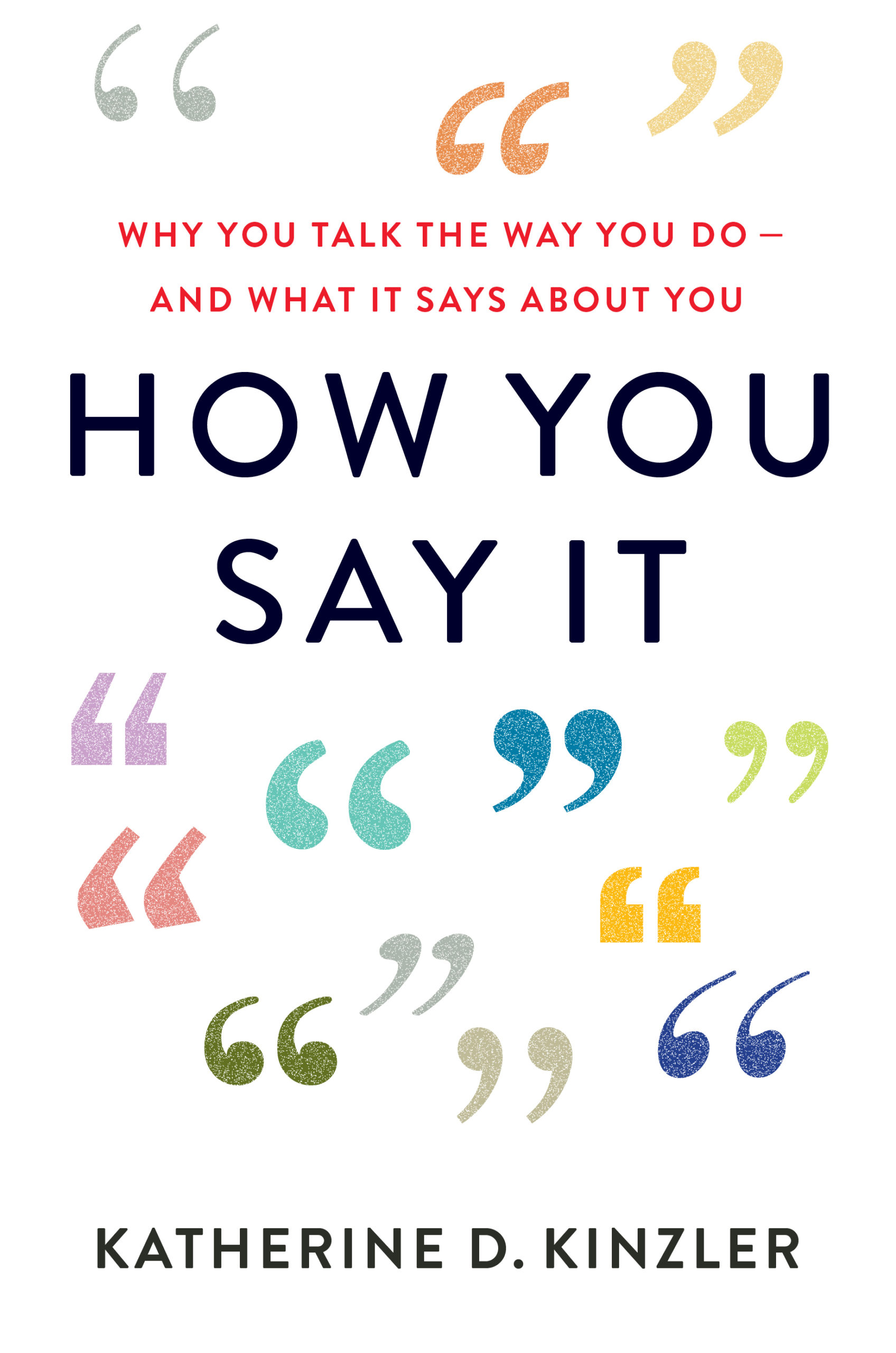 How You Say It: Why You Talk the Way You Do―And What It Says About You