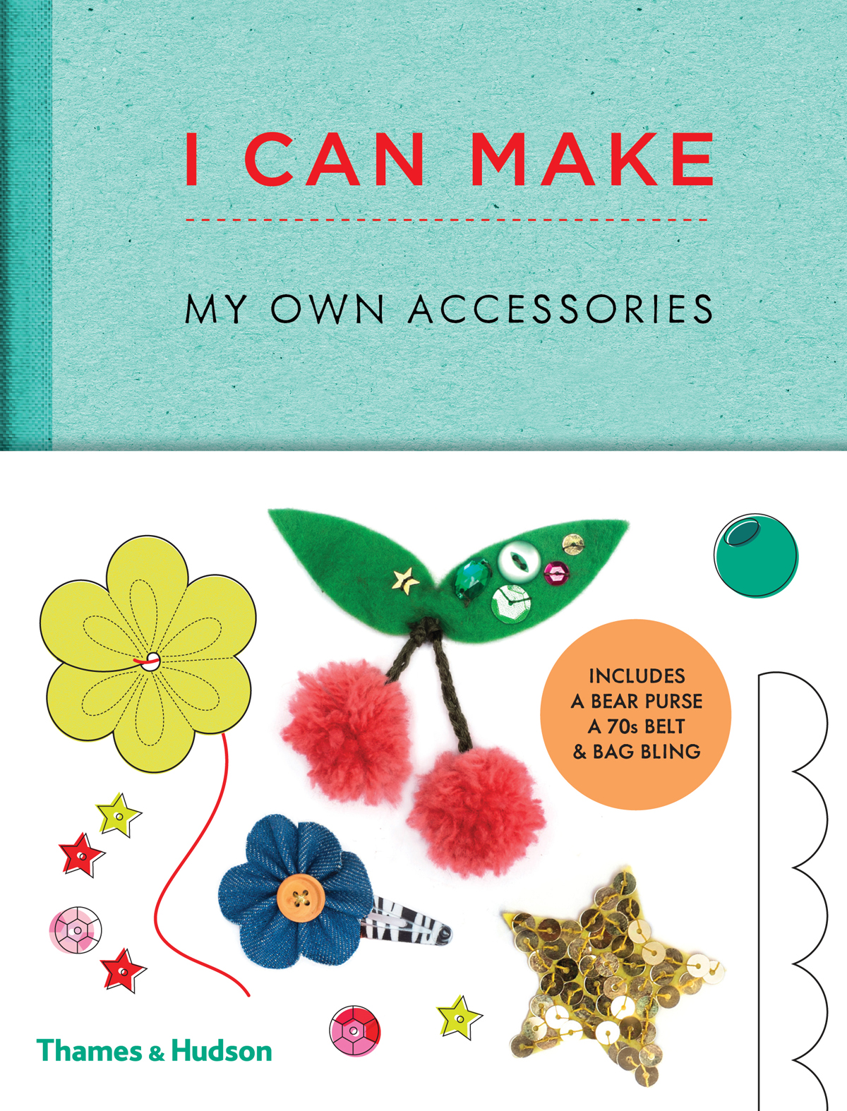 I Can Make My Own Accessories: Easy-to-follow patterns to make and customize fashion accessories