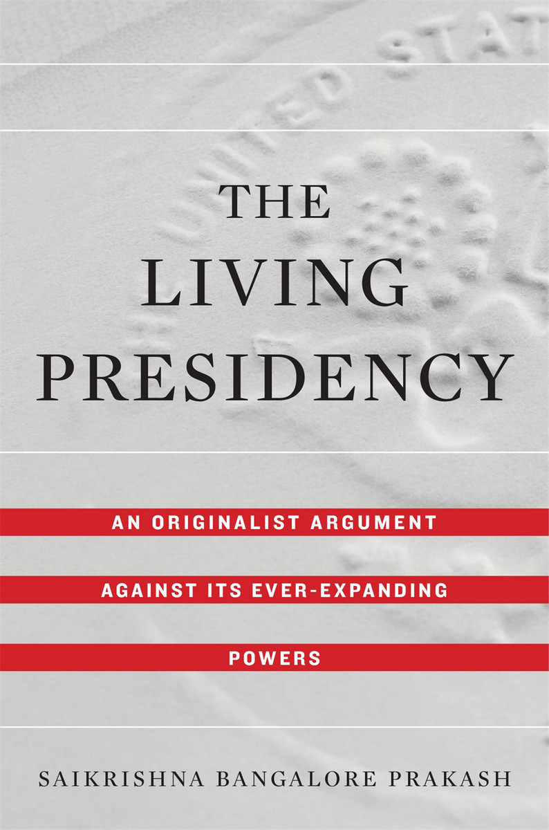 The Living Presidency: An Originalist Argument Against Its Ever-Expanding Powers