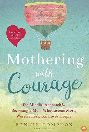 Mothering with Courage: The Mindful Approach to Becoming a Mom Who Listens More, Worries Less, and Loves Deeply