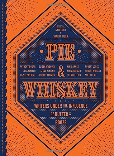 Pie & Whiskey: Writers under the Influence of Butter & Booze