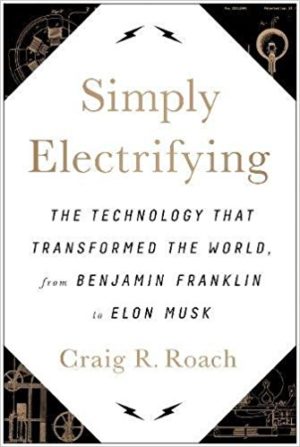Simply Electrifying: The Technology that Transformed the World, from