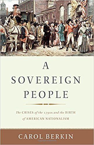 A Sovereign People: The Crises of the 1790s and the Birth of American Nationalism