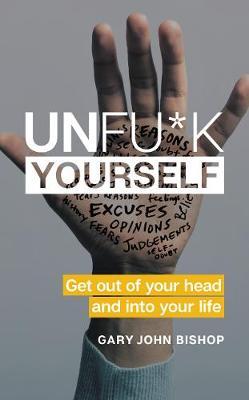 Unf*ck Yourself: Get Out of Your Head and Into Your Life