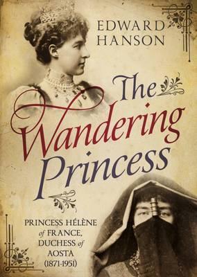 The Wandering Princess: Princess Hélène of France, Duchess of Aosta