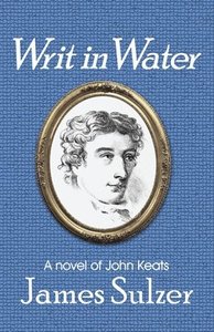 Writ In Water: A Novel of John Keats